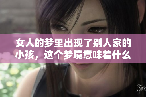 女人的梦里出现了别人家的小孩，这个梦境意味着什么呢