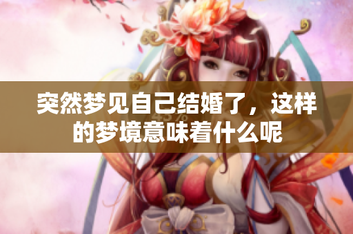 突然梦见自己结婚了，这样的梦境意味着什么呢