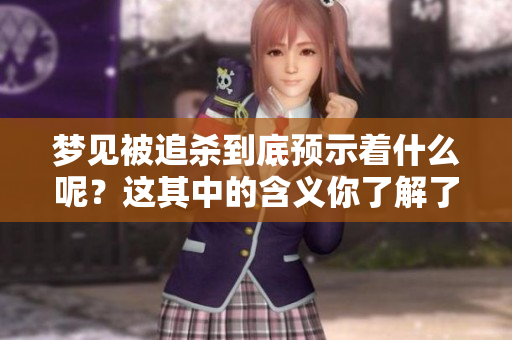 梦见被追杀到底预示着什么呢？这其中的含义你了解了吗？