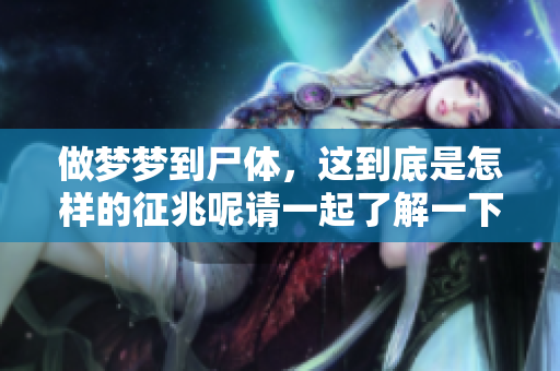 做梦梦到尸体，这到底是怎样的征兆呢请一起了解一下