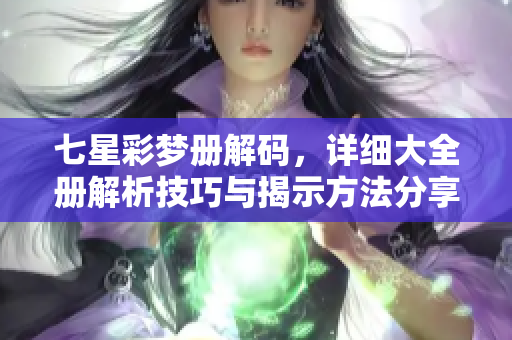七星彩梦册解码，详细大全册解析技巧与揭示方法分享