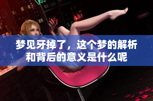 梦见牙掉了，这个梦的解析和背后的意义是什么呢