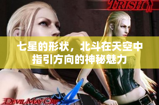 七星的形状，北斗在天空中指引方向的神秘魅力