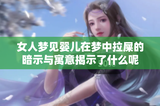 女人梦见婴儿在梦中拉屎的暗示与寓意揭示了什么呢