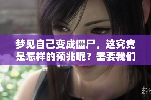 梦见自己变成僵尸，这究竟是怎样的预兆呢？需要我们深思熟虑。