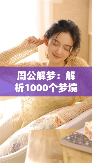 周公解梦：解析1000个梦境的奥秘与启示，助你解梦更轻松