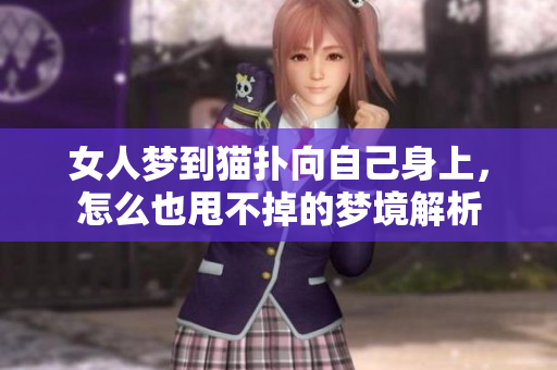 女人梦到猫扑向自己身上，怎么也甩不掉的梦境解析