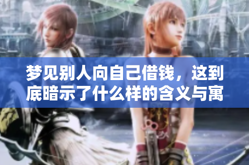 梦见别人向自己借钱，这到底暗示了什么样的含义与寓意呢