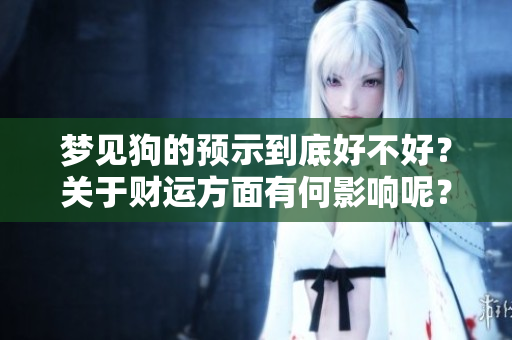 梦见狗的预示到底好不好？关于财运方面有何影响呢？