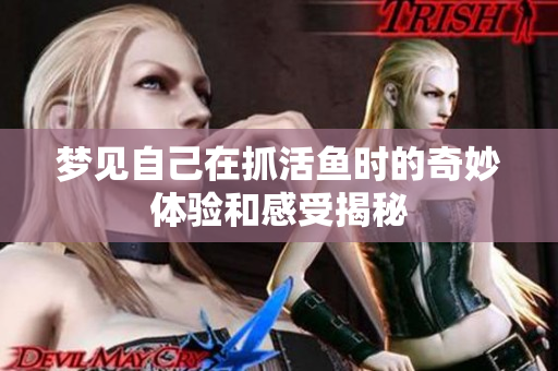 梦见自己在抓活鱼时的奇妙体验和感受揭秘
