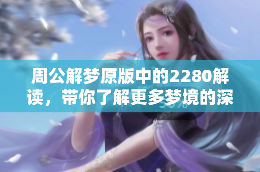 周公解梦原版中的2280解读，带你了解更多梦境的深意与启示