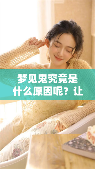 梦见鬼究竟是什么原因呢？让我们一起来探讨一下这个梦境的含义。