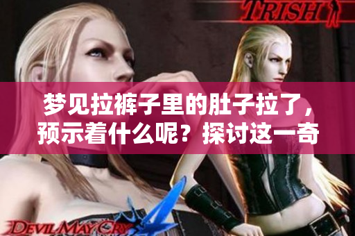 梦见拉裤子里的肚子拉了，预示着什么呢？探讨这一奇特梦境含义。