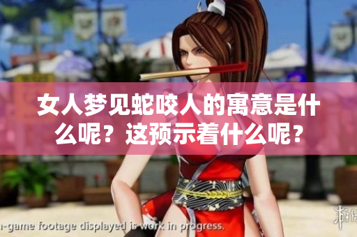 女人梦见蛇咬人的寓意是什么呢？这预示着什么呢？