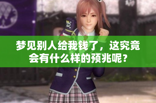 梦见别人给我钱了，这究竟会有什么样的预兆呢？