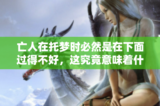 亡人在托梦时必然是在下面过得不好，这究竟意味着什么呢