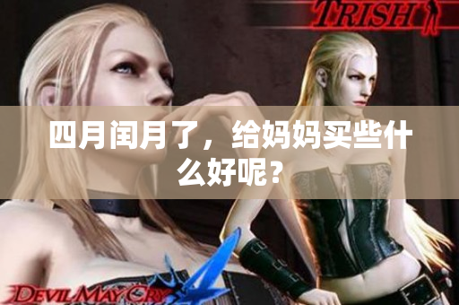 四月闰月了，给妈妈买些什么好呢？