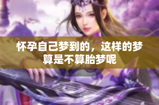 怀孕自己梦到的，这样的梦算是不算胎梦呢