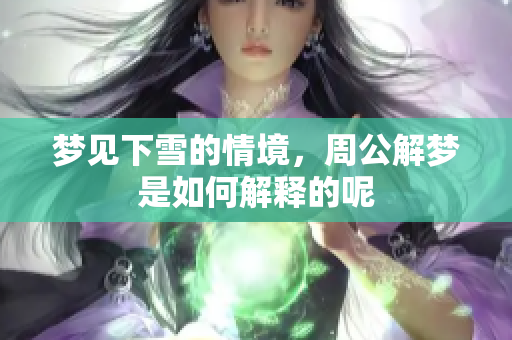 梦见下雪的情境，周公解梦是如何解释的呢