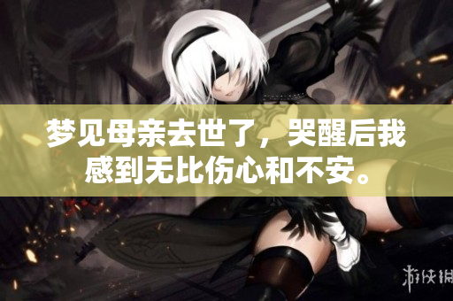 梦见母亲去世了，哭醒后我感到无比伤心和不安。