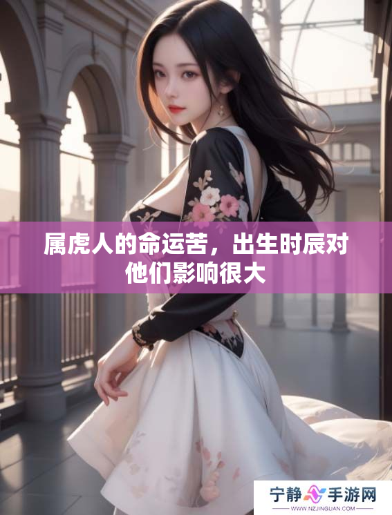 属虎人的命运苦，出生时辰对他们影响很大