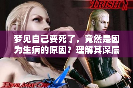 梦见自己要死了，竟然是因为生病的原因？理解其深层含义。