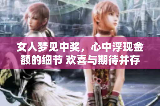 女人梦见中奖，心中浮现金额的细节 欢喜与期待并存