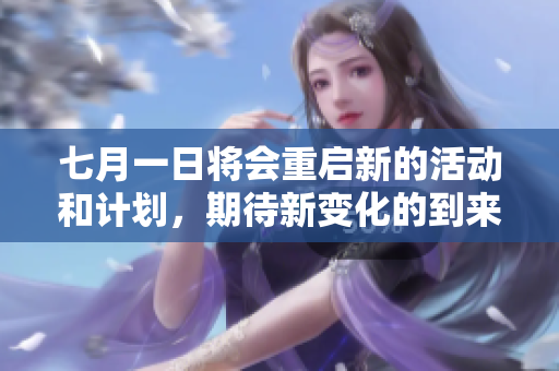 七月一日将会重启新的活动和计划，期待新变化的到来。