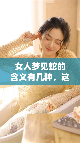 女人梦见蛇的含义有几种，这些情况值得关注与思考