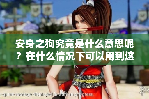 安身之狗究竟是什么意思呢？在什么情况下可以用到这个词汇呢？