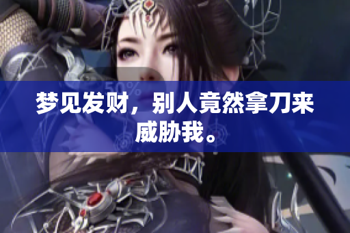 梦见发财，别人竟然拿刀来威胁我。