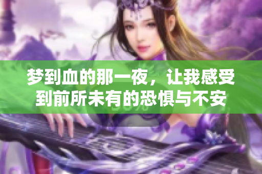 梦到血的那一夜，让我感受到前所未有的恐惧与不安