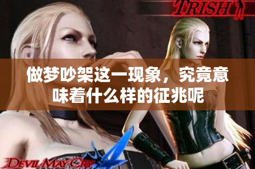 做梦吵架这一现象，究竟意味着什么样的征兆呢