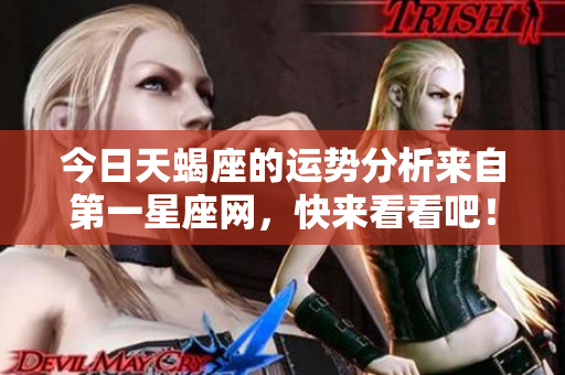 今日天蝎座的运势分析来自第一星座网，快来看看吧！