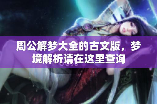 周公解梦大全的古文版，梦境解析请在这里查询