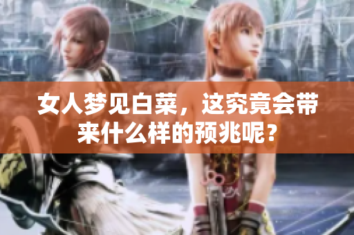 女人梦见白菜，这究竟会带来什么样的预兆呢？