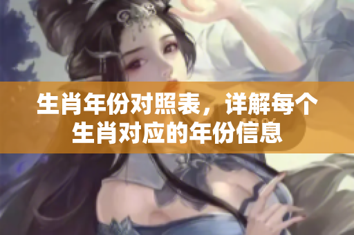 生肖年份对照表，详解每个生肖对应的年份信息