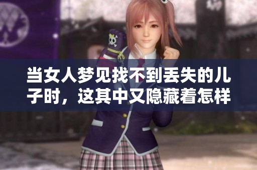 当女人梦见找不到丢失的儿子时，这其中又隐藏着怎样的情感呢