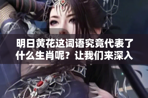 明日黄花这词语究竟代表了什么生肖呢？让我们来深入探讨一下。
