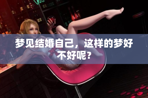 梦见结婚自己，这样的梦好不好呢？