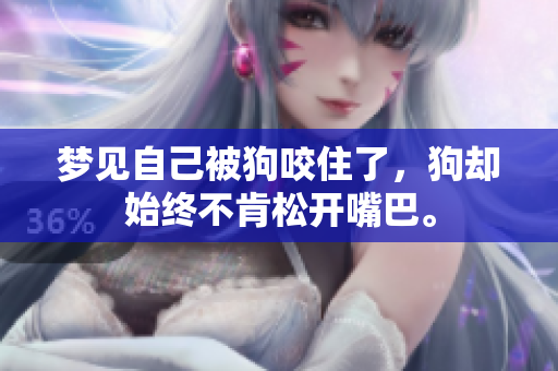 梦见自己被狗咬住了，狗却始终不肯松开嘴巴。