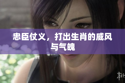 忠臣仗义，打出生肖的威风与气魄