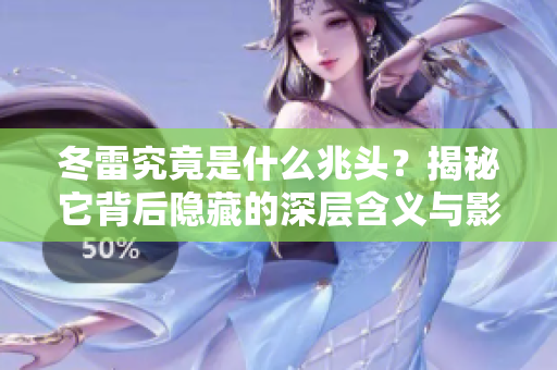 冬雷究竟是什么兆头？揭秘它背后隐藏的深层含义与影响。