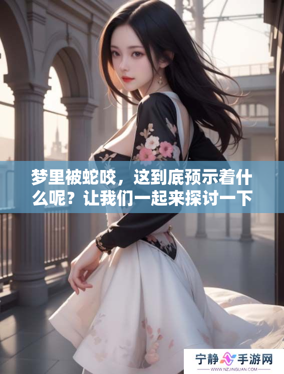 梦里被蛇咬，这到底预示着什么呢？让我们一起来探讨一下吧！