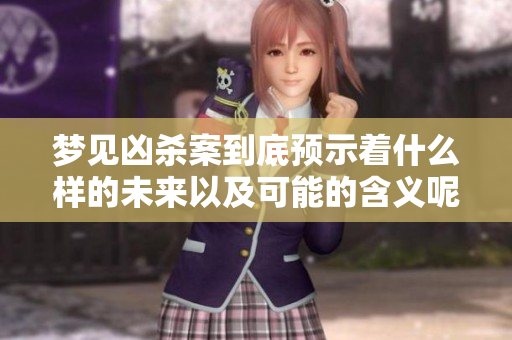 梦见凶杀案到底预示着什么样的未来以及可能的含义呢