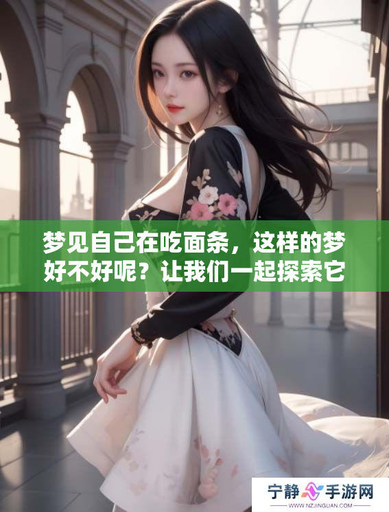 梦见自己在吃面条，这样的梦好不好呢？让我们一起探索它的含义。