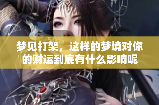 梦见打架，这样的梦境对你的财运到底有什么影响呢