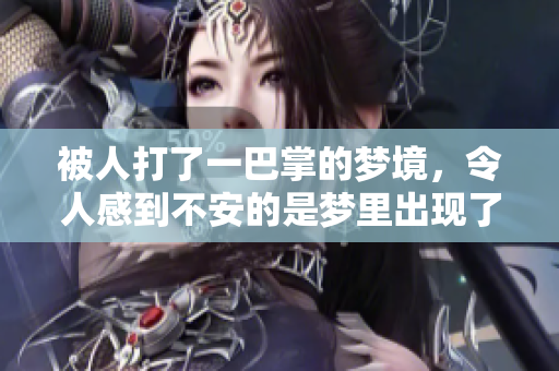 被人打了一巴掌的梦境，令人感到不安的是梦里出现了这样的情景