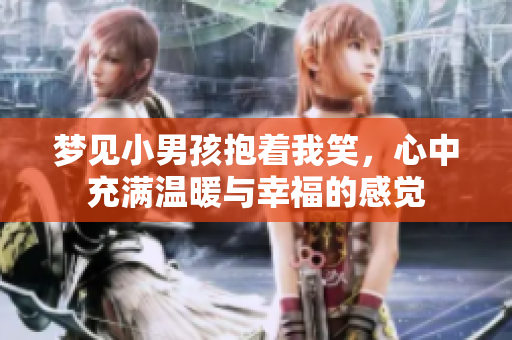 梦见小男孩抱着我笑，心中充满温暖与幸福的感觉