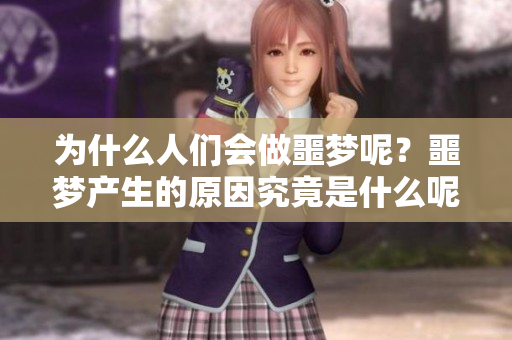 为什么人们会做噩梦呢？噩梦产生的原因究竟是什么呢？